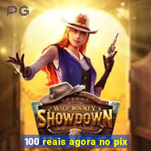 100 reais agora no pix